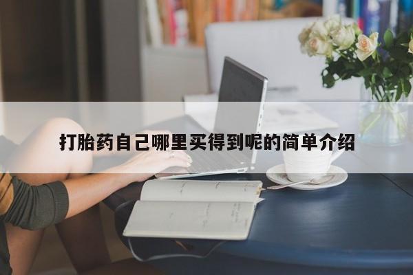 正品打胎药微信购买方式打胎药自己哪里买得到呢的简单介绍