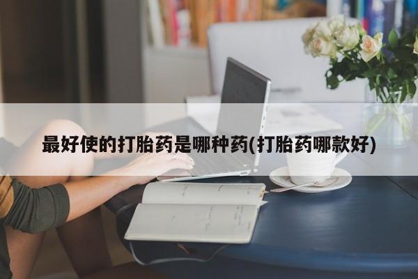 正品打胎药微信购买方式最好使的打胎药是哪种药(打胎药哪款好)