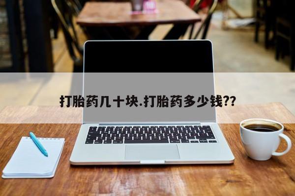 正品打胎药微信购买方式打胎药几十块.打胎药多少钱?？