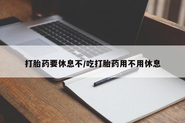 正品打胎药微信购买方式打胎药要休息不/吃打胎药用不用休息