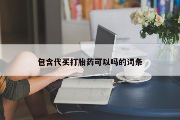正品打胎药微信购买方式包含代买打胎药可以吗的词条