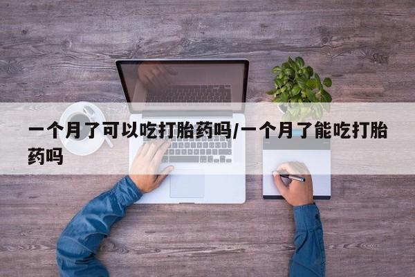 正品打胎药微信购买方式一个月了可以吃打胎药吗/一个月了能吃打胎药吗