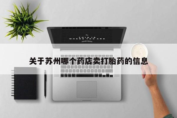 正品打胎药微信购买方式关于苏州哪个药店卖打胎药的信息