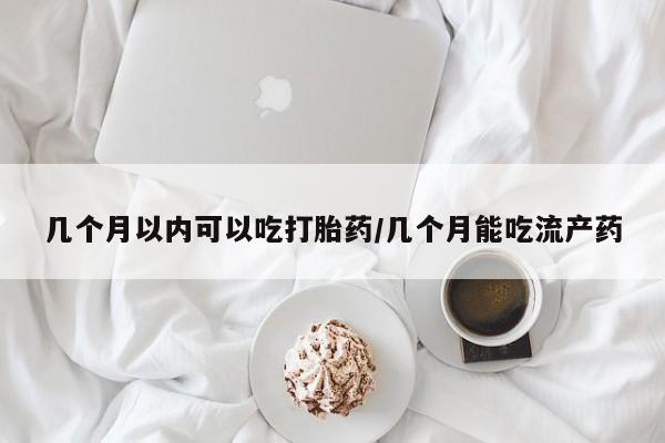 正品打胎药微信购买方式几个月以内可以吃打胎药/几个月能吃流产药