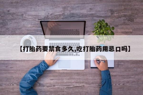 正品打胎药微信购买方式【打胎药要禁食多久,吃打胎药用忌口吗】