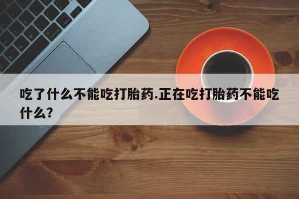 正品打胎药微信购买方式吃了什么不能吃打胎药.正在吃打胎药不能吃什么?