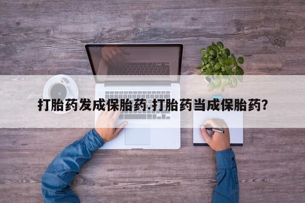 正品打胎药微信购买方式打胎药发成保胎药.打胎药当成保胎药？