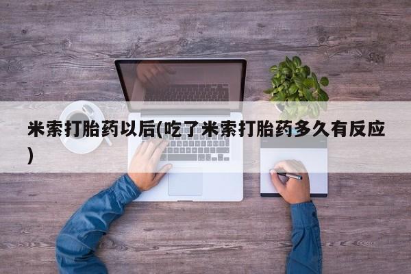 正品打胎药微信购买方式米索打胎药以后(吃了米索打胎药多久有反应)