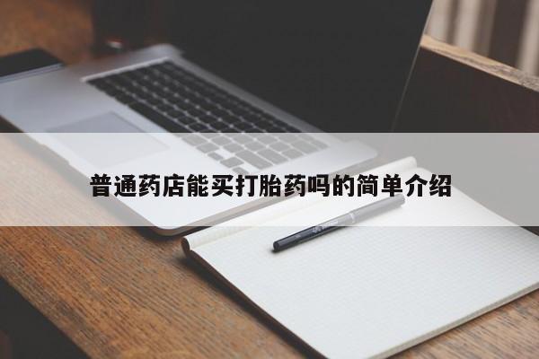 正品打胎药微信购买方式普通药店能买打胎药吗的简单介绍