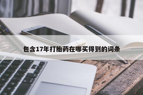 正品打胎药微信购买方式包含17年打胎药在哪买得到的词条