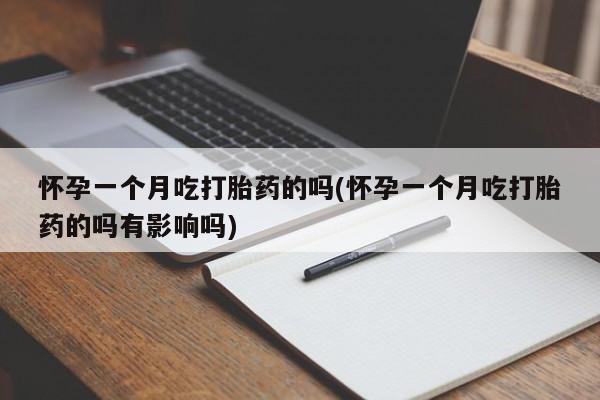 正品打胎药微信购买方式怀孕一个月吃打胎药的吗(怀孕一个月吃打胎药的吗有影响吗)