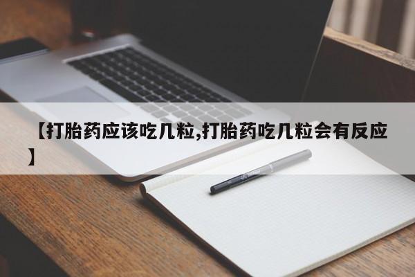 正品打胎药微信购买方式【打胎药应该吃几粒,打胎药吃几粒会有反应】
