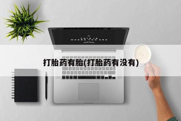 正品打胎药微信购买方式打胎药有胎(打胎药有没有)
