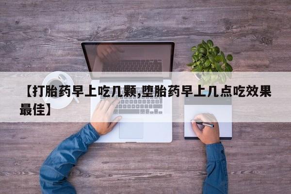 正品打胎药微信购买方式【打胎药早上吃几颗,堕胎药早上几点吃效果最佳】