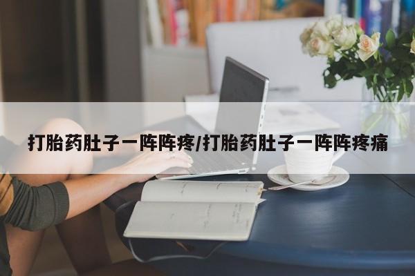 正品打胎药微信购买方式打胎药肚子一阵阵疼/打胎药肚子一阵阵疼痛