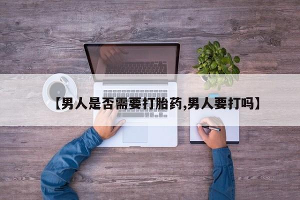 正品打胎药微信购买方式【男人是否需要打胎药,男人要打吗】